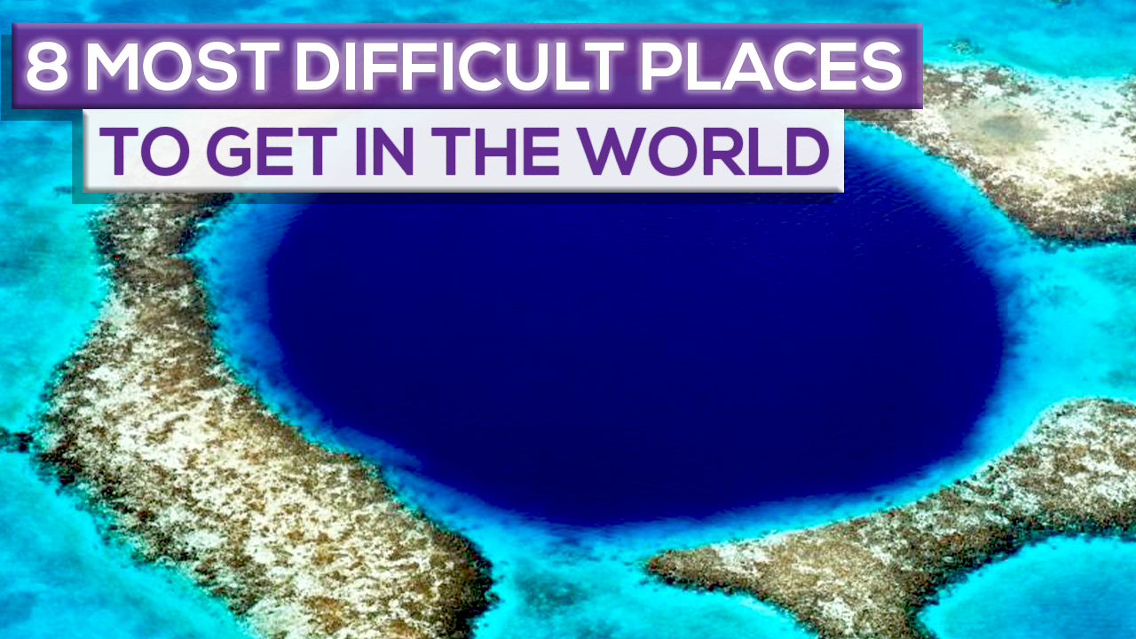 8 Most Difficult Places To Get To In The World!