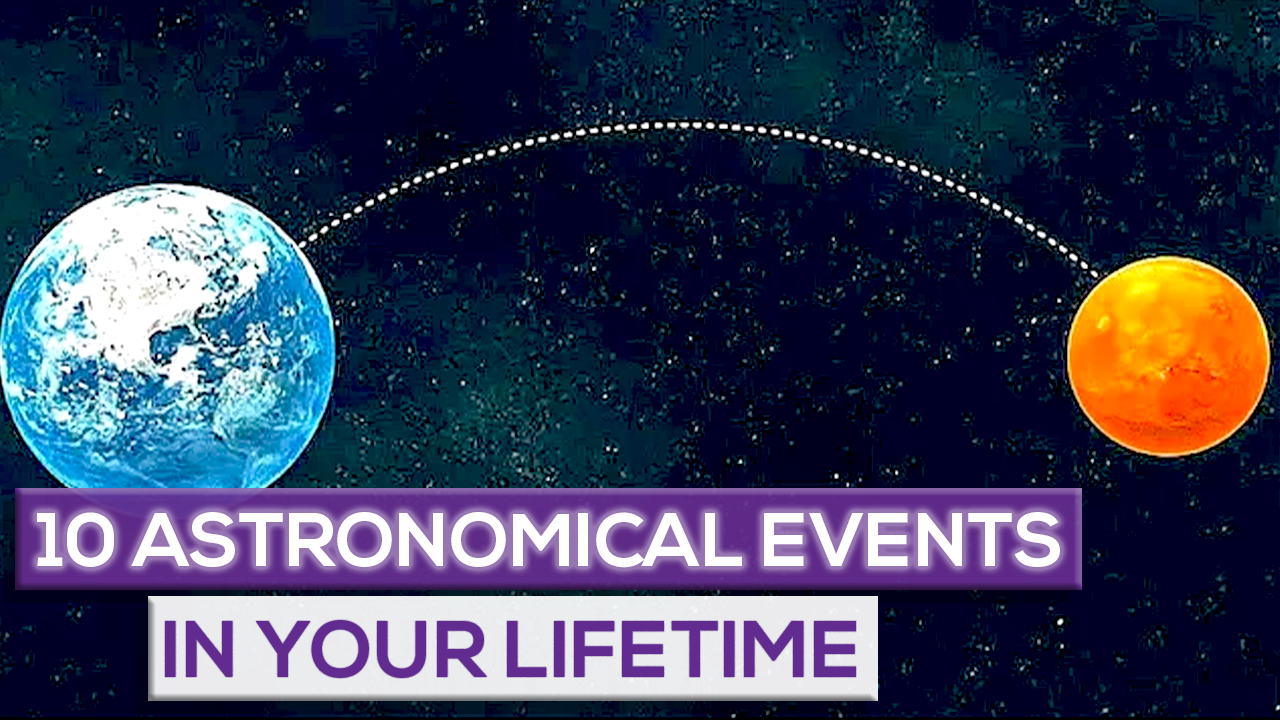 10 Astronomical Events That Will Happen In Your Lifetime!