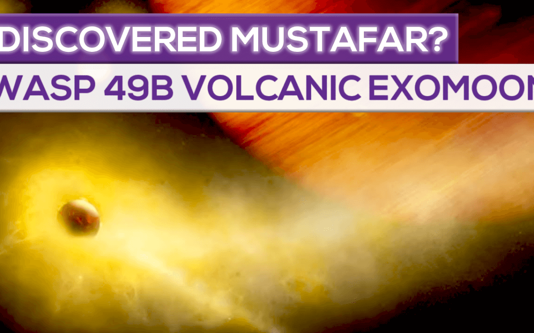 Discovered Mustafar? Wasp 49B the volcanic Exomoon