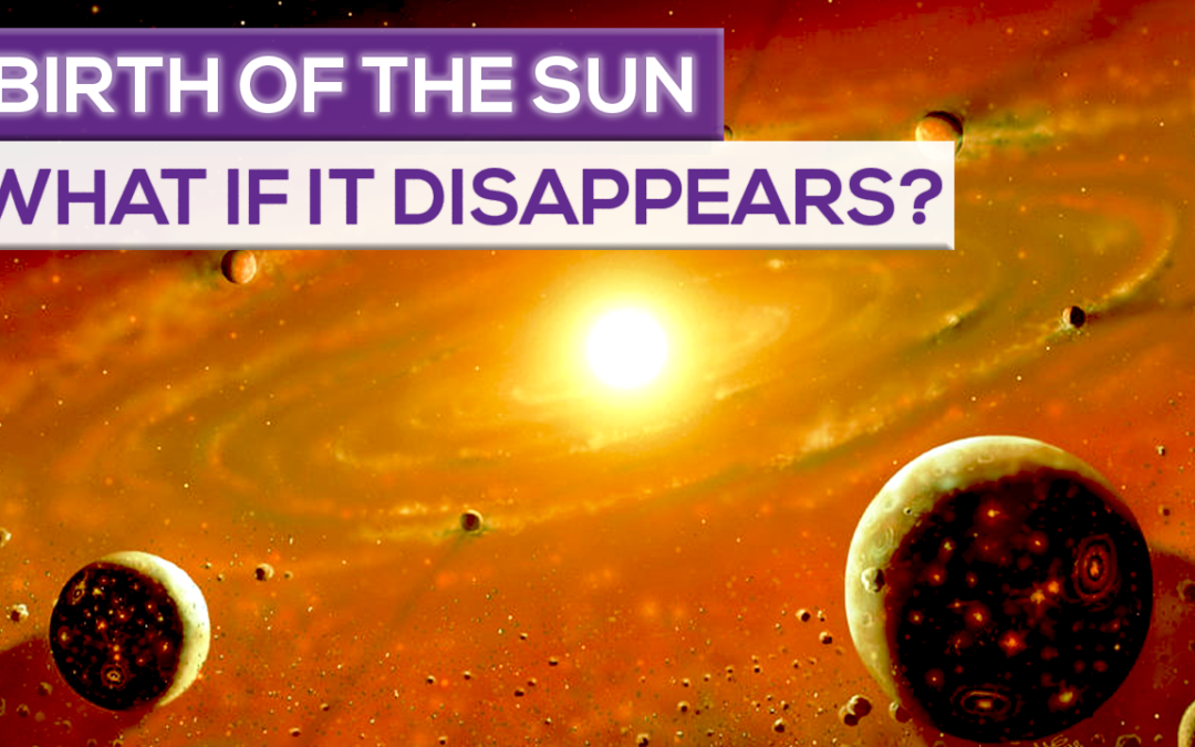 The Birth Of Sun And What Will Happen When It Will Disappear!