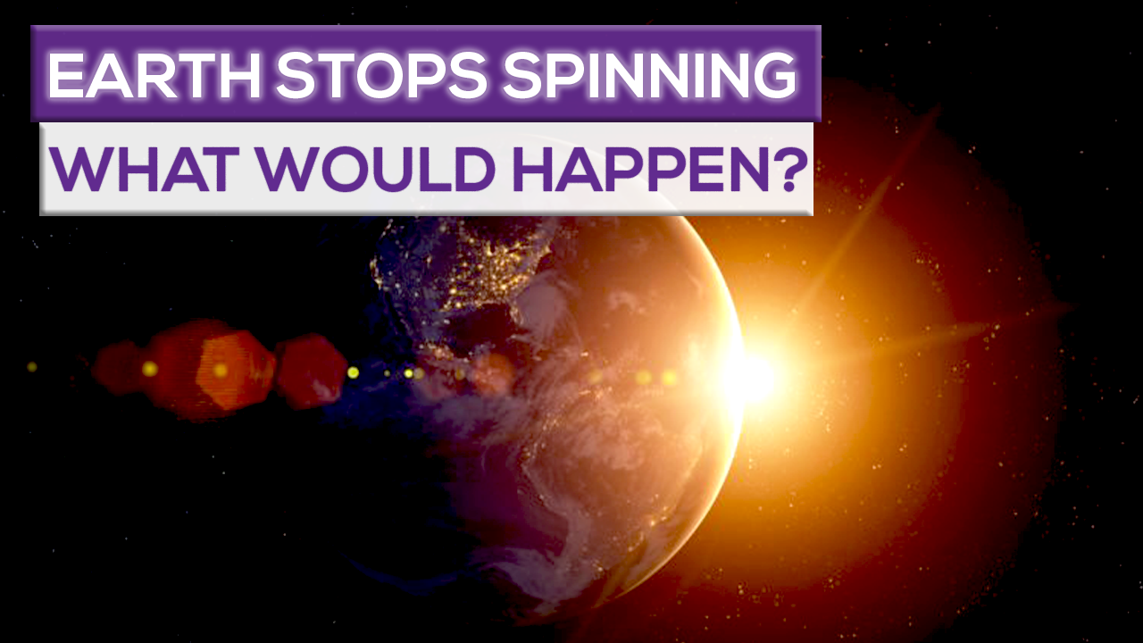 What Would Happen If The Earth Stopped Spinning?