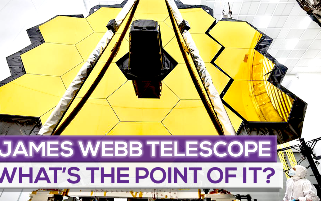 What’s The Point Of The James Webb Space Telescope?